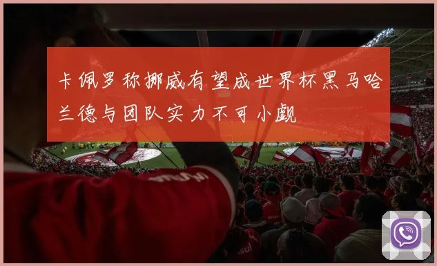 卡佩罗称挪威有望成世界杯黑马哈兰德与团队实力不可小觑