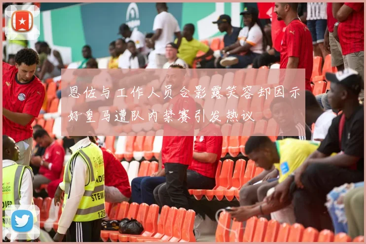 恩佐与工作人员合影露笑容却因示好皇马遭队内禁赛引发热议