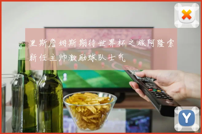 里斯詹姆斯期待世界杯之旅阿隆索新任主帅激励球队士气