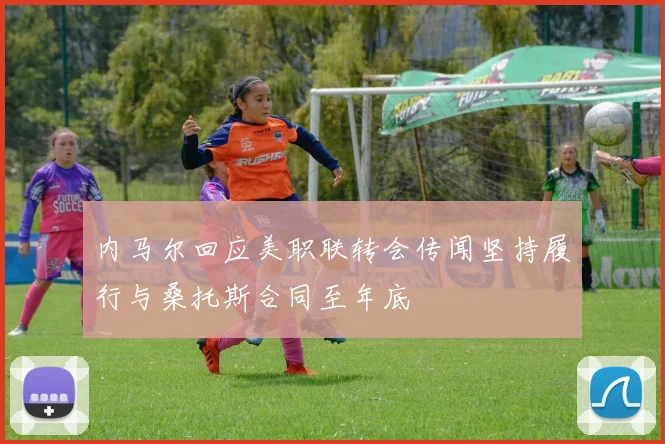 内马尔回应美职联转会传闻坚持履行与桑托斯合同至年底