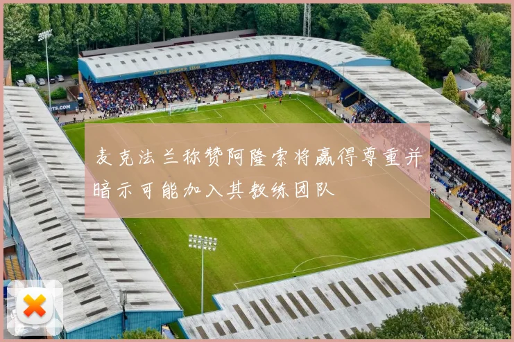 麦克法兰称赞阿隆索将赢得尊重并暗示可能加入其教练团队